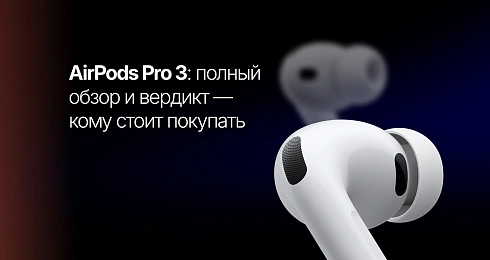 AirPods Pro 3: полный обзор и вердикт — кому стоит покупать